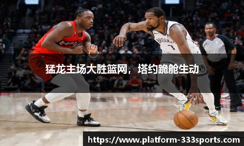 猛龙主场大胜篮网，塔约跪舱生动