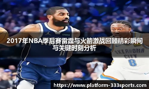 2017年NBA季后赛雷霆与火箭激战回顾精彩瞬间与关键时刻分析