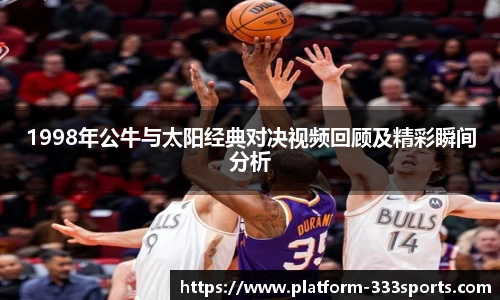 1998年公牛与太阳经典对决视频回顾及精彩瞬间分析