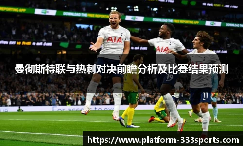 曼彻斯特联与热刺对决前瞻分析及比赛结果预测