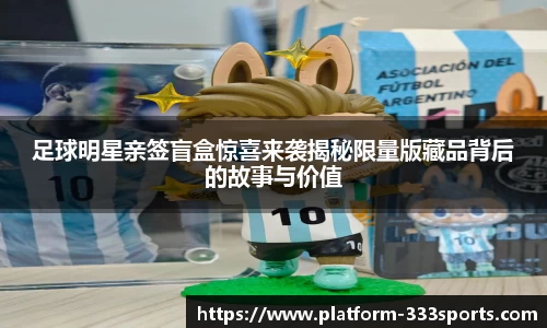 足球明星亲签盲盒惊喜来袭揭秘限量版藏品背后的故事与价值